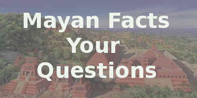 Mayan Facts Your Questions Answered